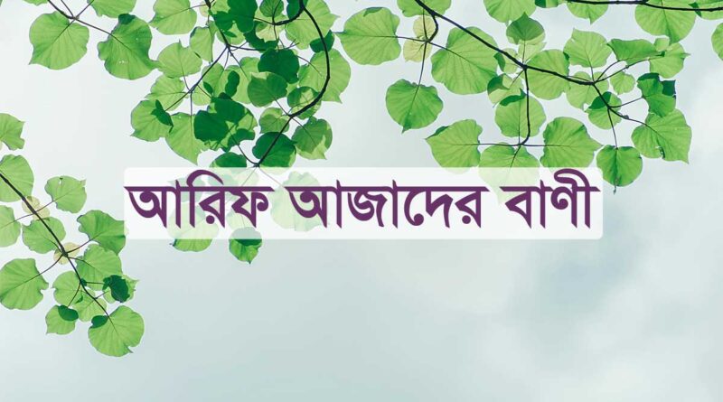 আরিফ আজাদের বাণী, আরিফ আজাদ স্যারের ৩৫ টি মূল্যবান বাণী, আরিফ আজাদ ভাইয়ার ৩৫ টি মূল্যবান বাণী, arif azad er bani,